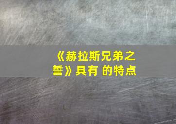 《赫拉斯兄弟之誓》具有 的特点